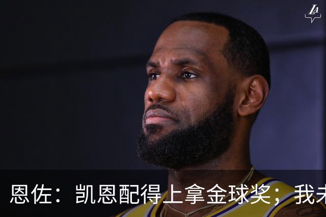 恩佐：凯恩配得上拿金球奖；我未来一定会回到河床