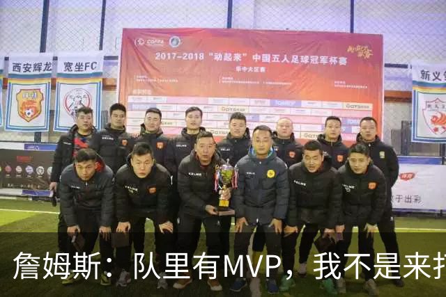詹姆斯:队里有MVP,我不是来打中锋的